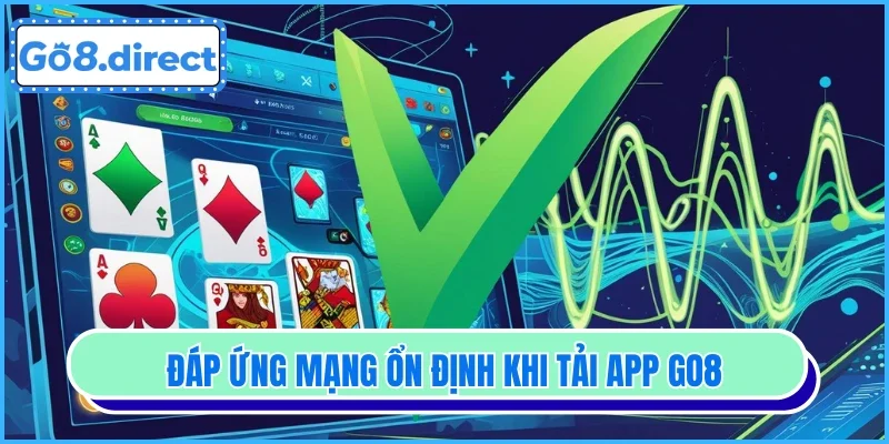 Đáp ứng mạng ổn định khi tải app GO8